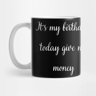 It's my birthday today give me money Mug